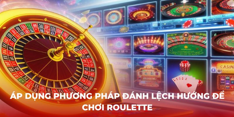 Áp dụng phương pháp đánh lệch hướng để chơi Roulette